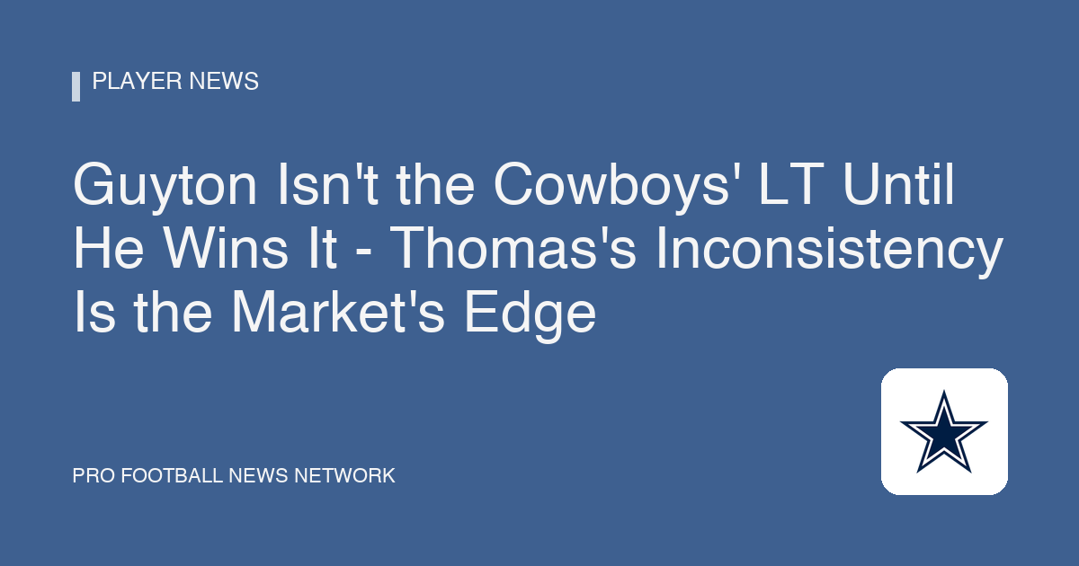 Guyton Isn't the Cowboys' LT Until He Wins It - Thomas's Inconsistency Is the Market's Edge