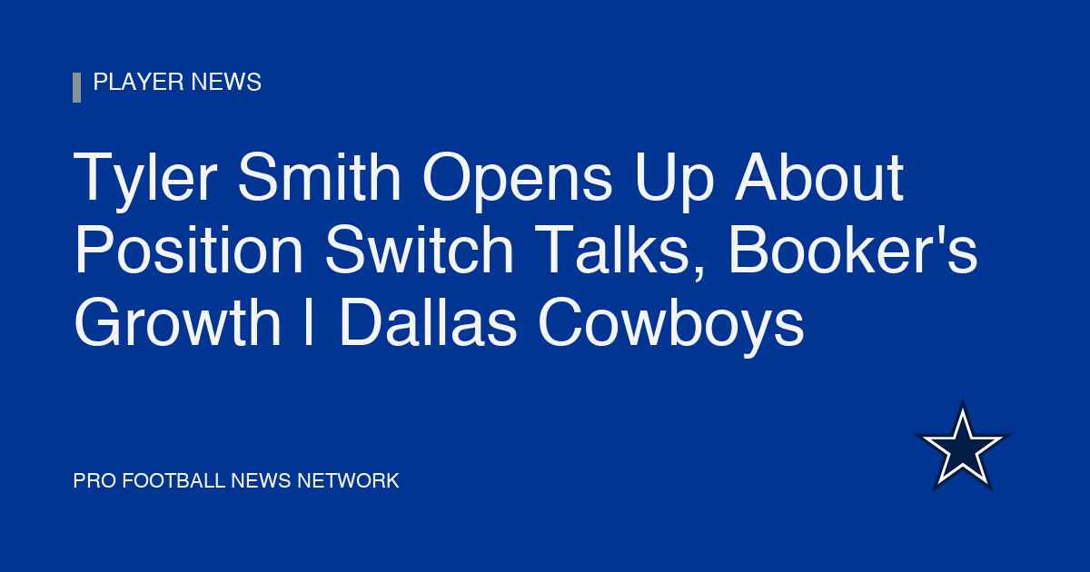 Tyler Smith Opens Up About Position Switch Talks, Booker's Growth | Dallas Cowboys