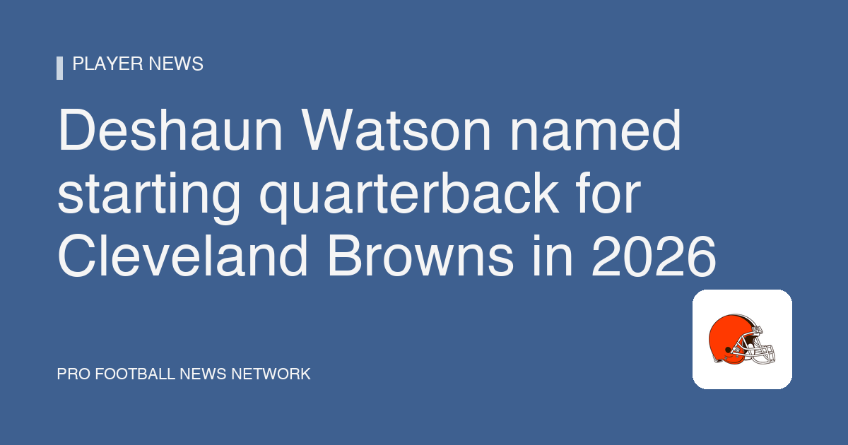 Deshaun Watson named starting quarterback for Cleveland Browns in 2026