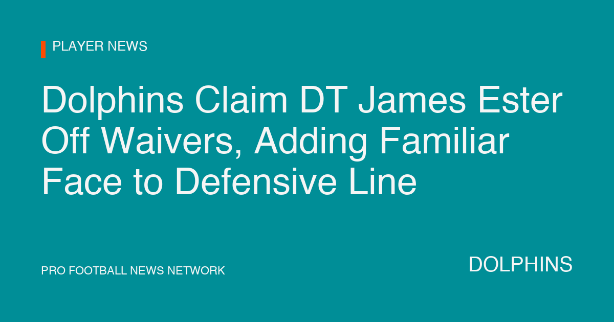 Dolphins Claim DT James Ester Off Waivers, Adding Familiar Face to Defensive Line