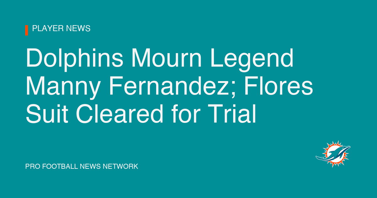 Dolphins Mourn Legend Manny Fernandez; Flores Suit Cleared for Trial