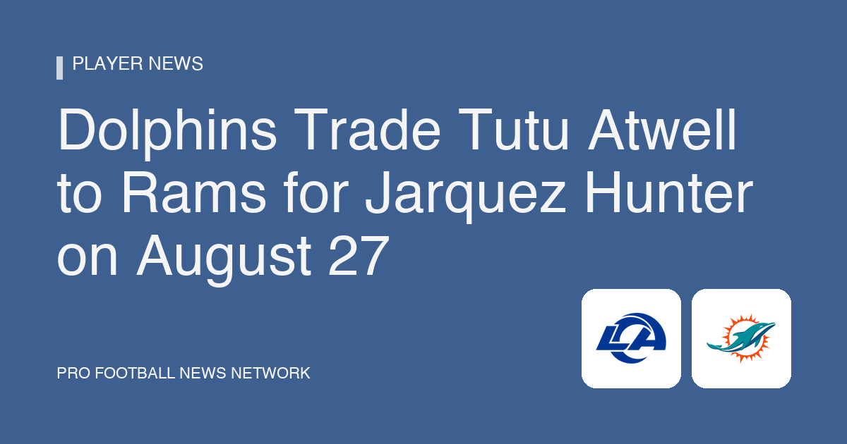 Dolphins Trade Tutu Atwell to Rams for Jarquez Hunter on August 27