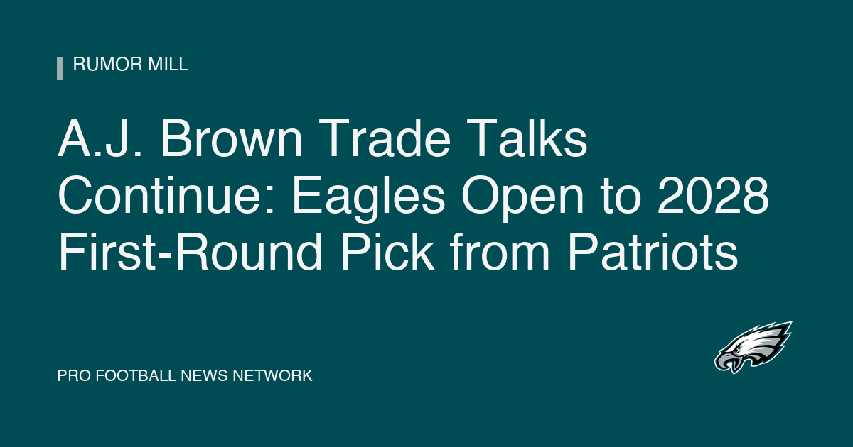 A.J. Brown Trade Talks Continue: Eagles Open to 2028 First-Round Pick from Patriots