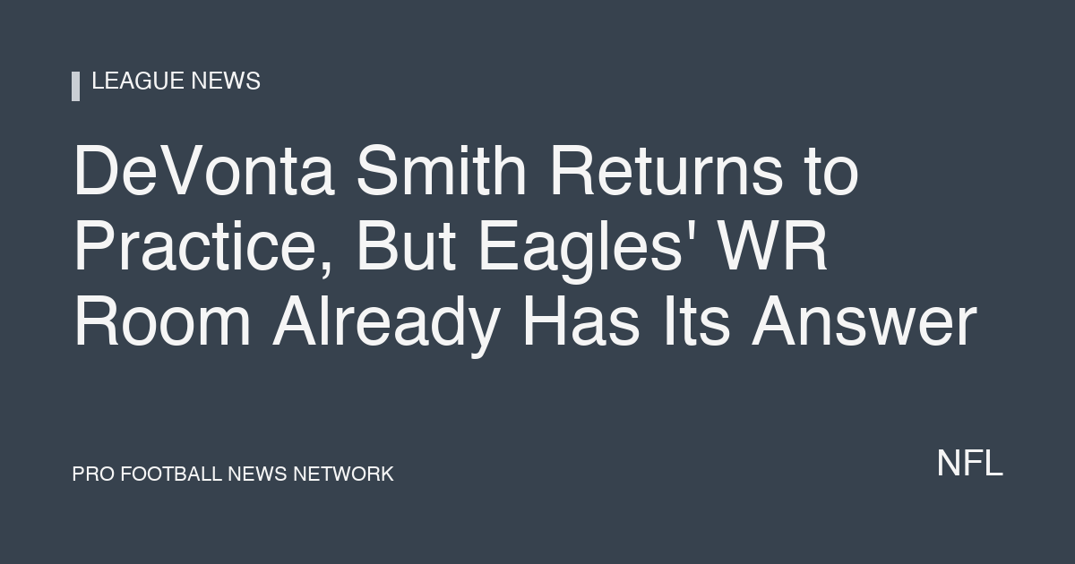 DeVonta Smith Returns to Practice, But Eagles' WR Room Already Has Its Answer