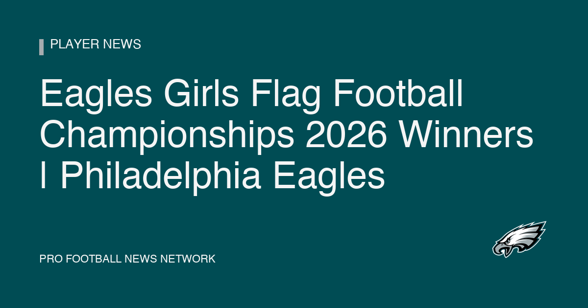 Eagles Girls Flag Football Championships 2026 Winners | Philadelphia Eagles