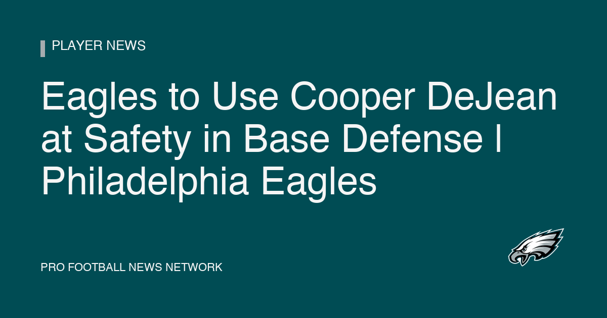 Eagles to Use Cooper DeJean at Safety in Base Defense | Philadelphia Eagles