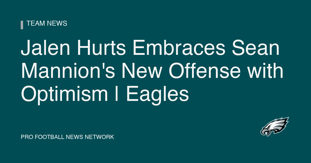 Jalen Hurts Embraces Sean Mannion's New Offense with Optimism | Eagles