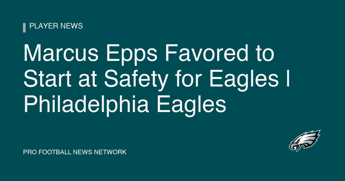 Marcus Epps Favored to Start at Safety for Eagles | Philadelphia Eagles