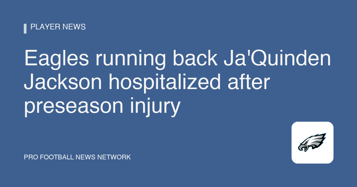 Eagles running back Ja'Quinden Jackson hospitalized after preseason injury