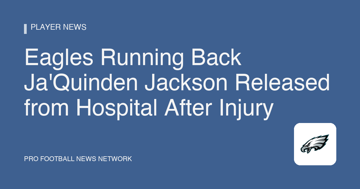 Eagles Running Back Ja'Quinden Jackson Released from Hospital After Injury
