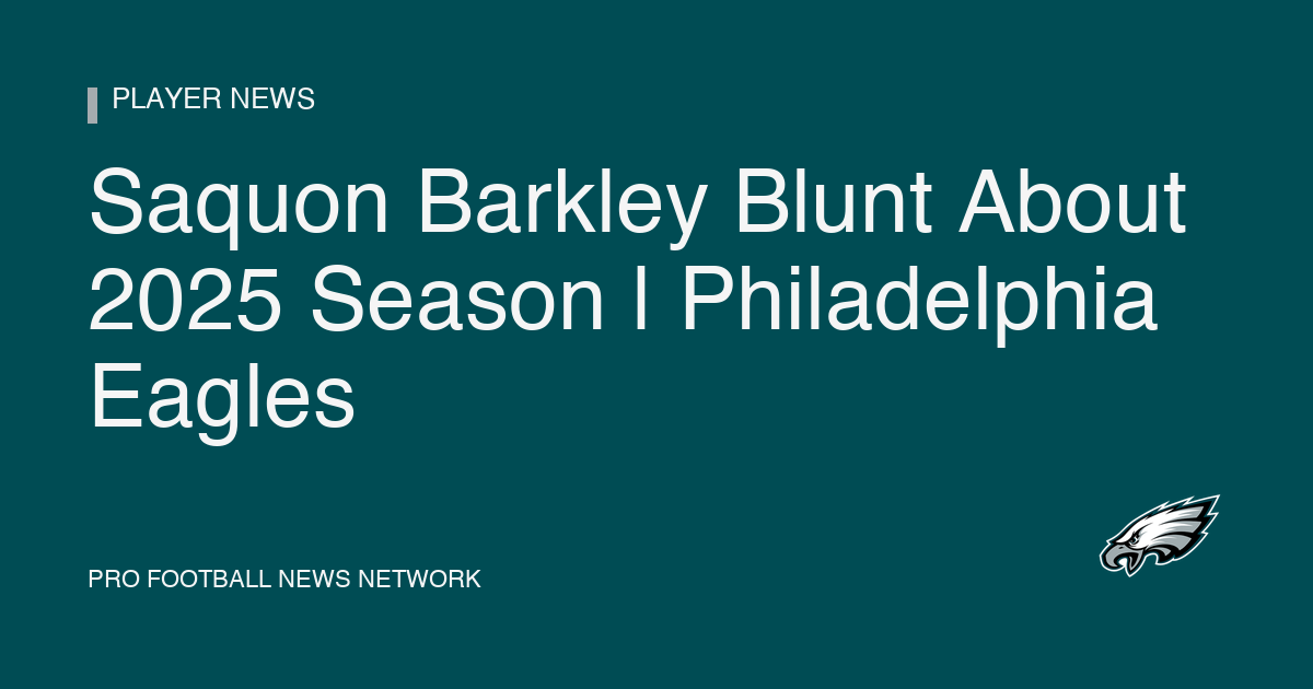 Saquon Barkley Blunt About 2025 Season | Philadelphia Eagles