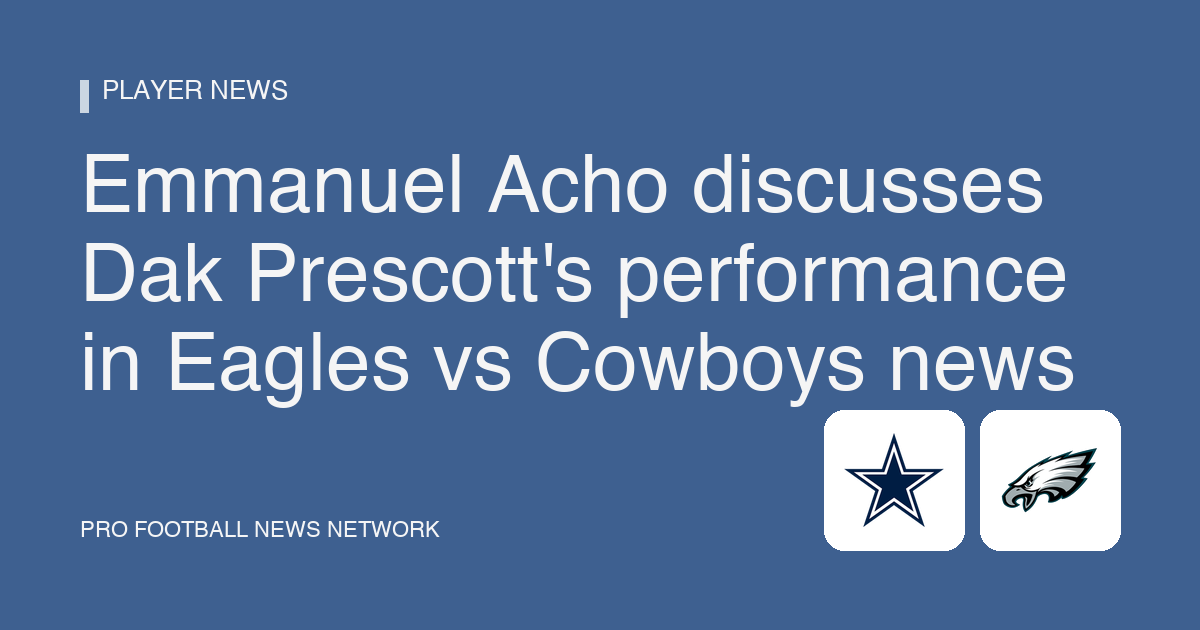 Emmanuel Acho discusses Dak Prescott's performance in Eagles vs Cowboys news