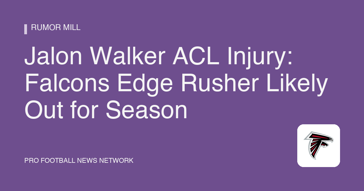 Jalon Walker ACL Injury: Falcons Edge Rusher Likely Out for Season