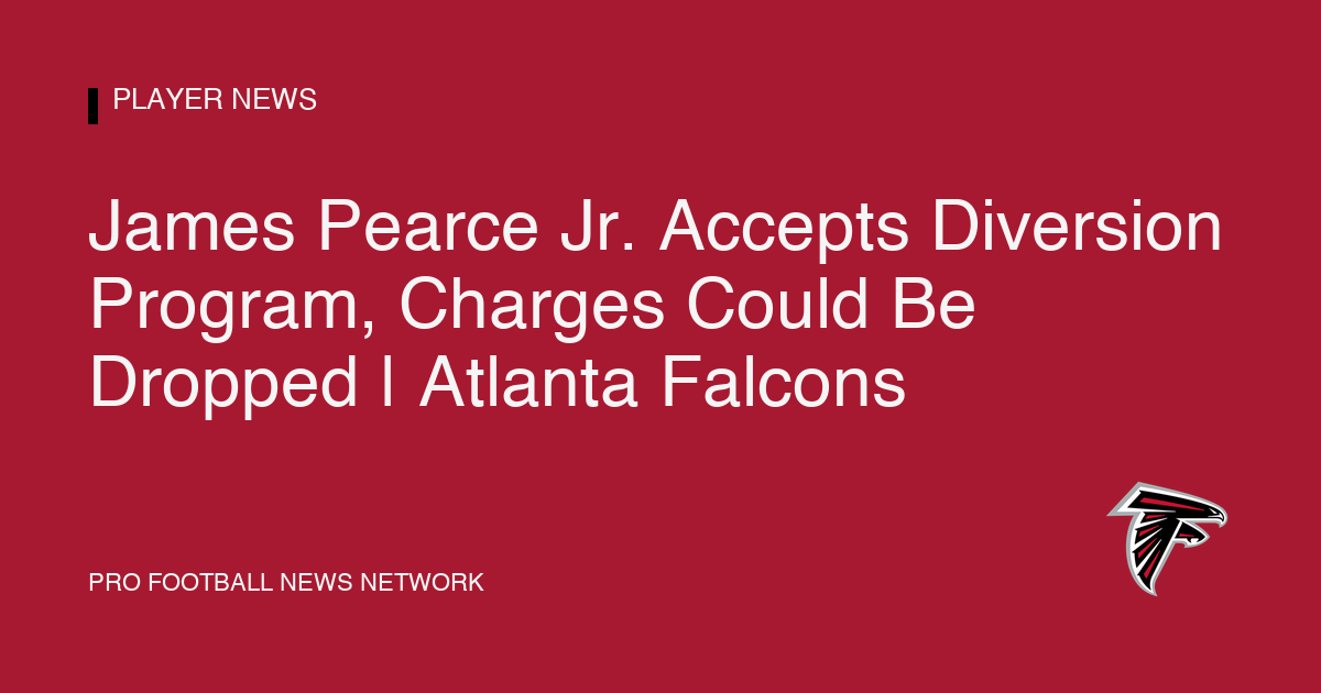 James Pearce Jr. Accepts Diversion Program, Charges Could Be Dropped | Atlanta Falcons