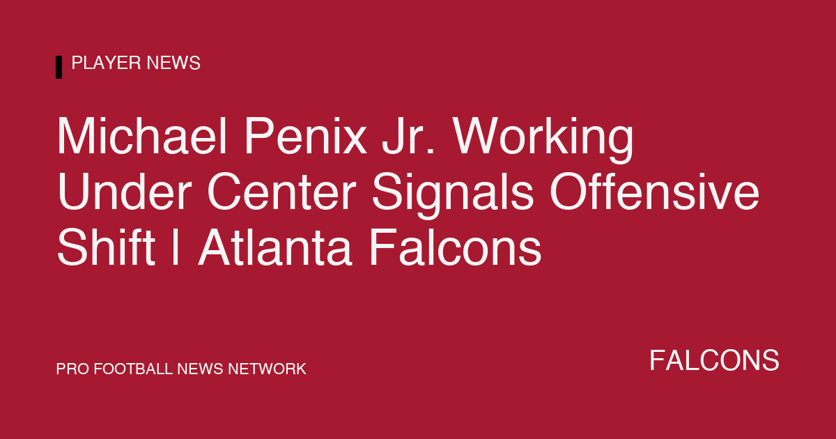 Michael Penix Jr. Working Under Center Signals Offensive Shift | Atlanta Falcons