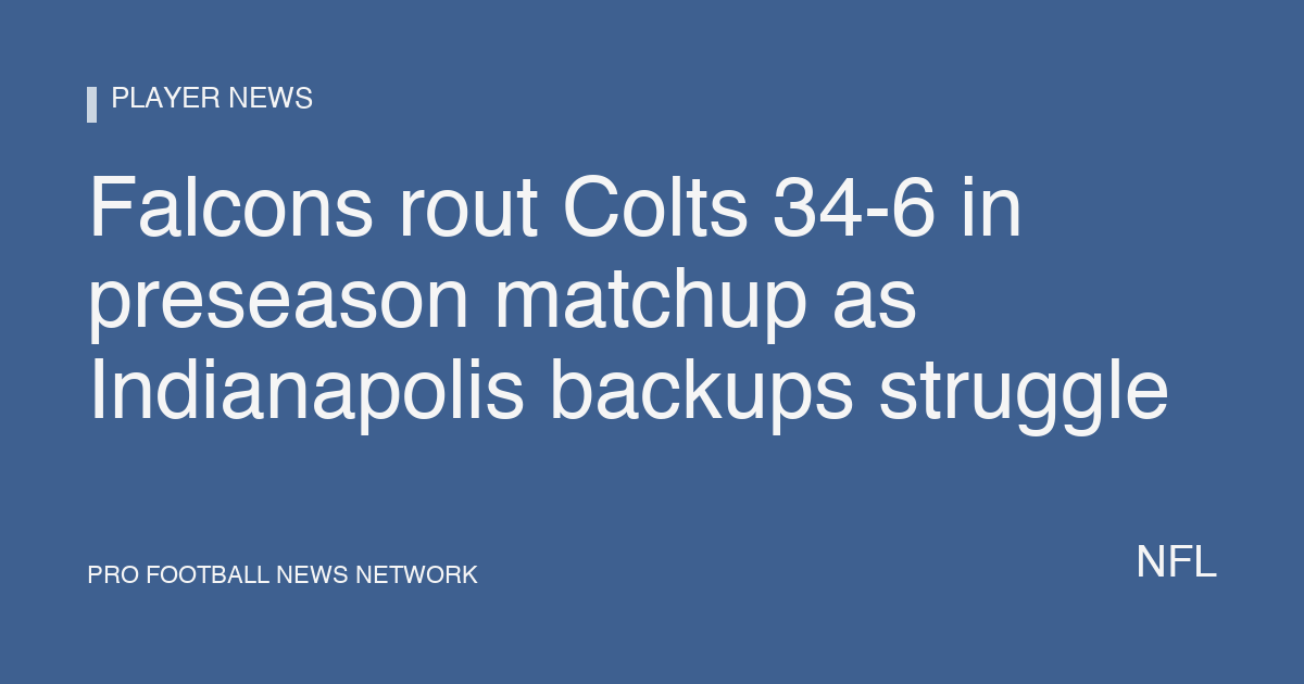 Falcons rout Colts 34-6 in preseason matchup as Indianapolis backups struggle