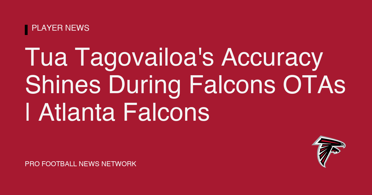 Tua Tagovailoa's Accuracy Shines During Falcons OTAs | Atlanta Falcons