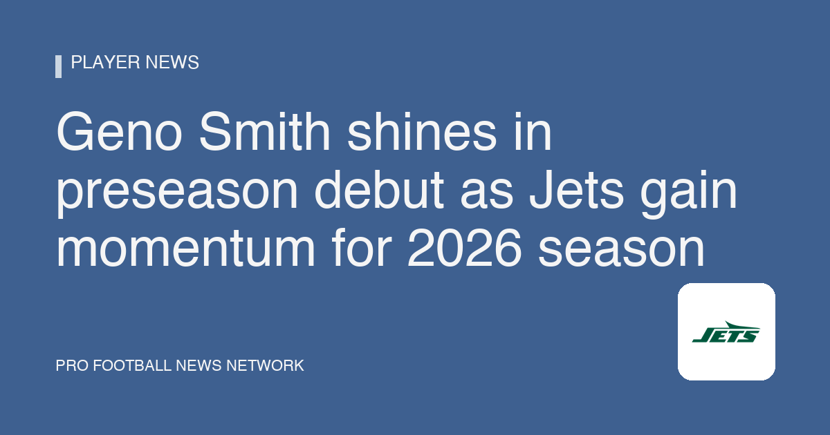 Geno Smith shines in preseason debut as Jets gain momentum for 2026 season
