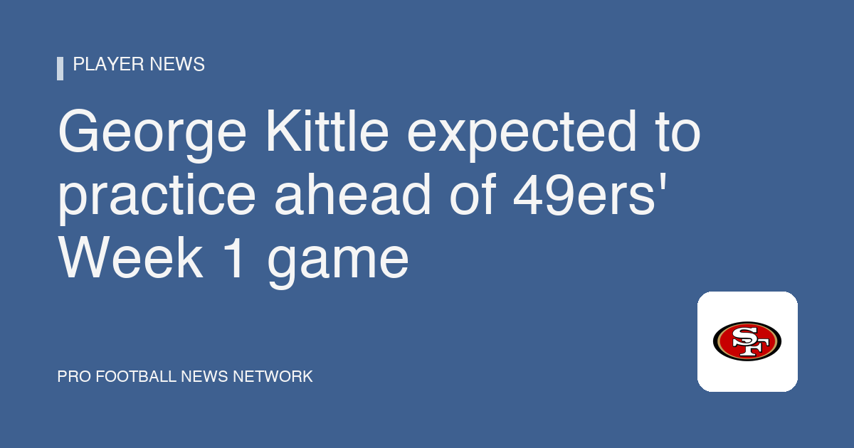 George Kittle expected to practice ahead of 49ers' Week 1 game