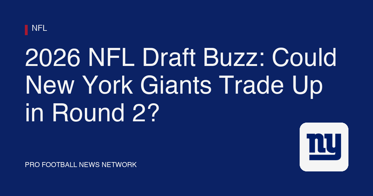 Draft Buzz Giants Trade Up in Round 2? 2026 NFL Draft Buzz | New York