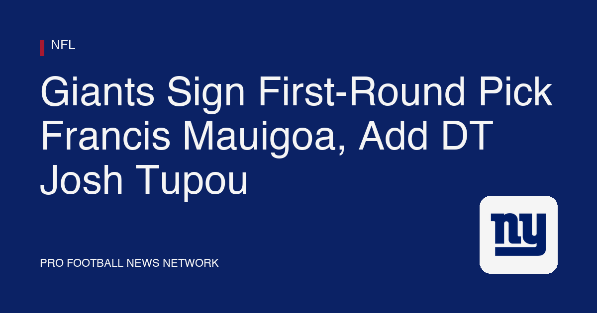Giants Sign First-Round Pick Francis Mauigoa, Add DT Josh Tupou