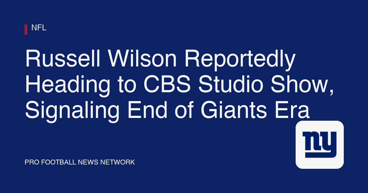 Russell Wilson Reportedly Heading to CBS Studio Show, Signaling End of Giants Era