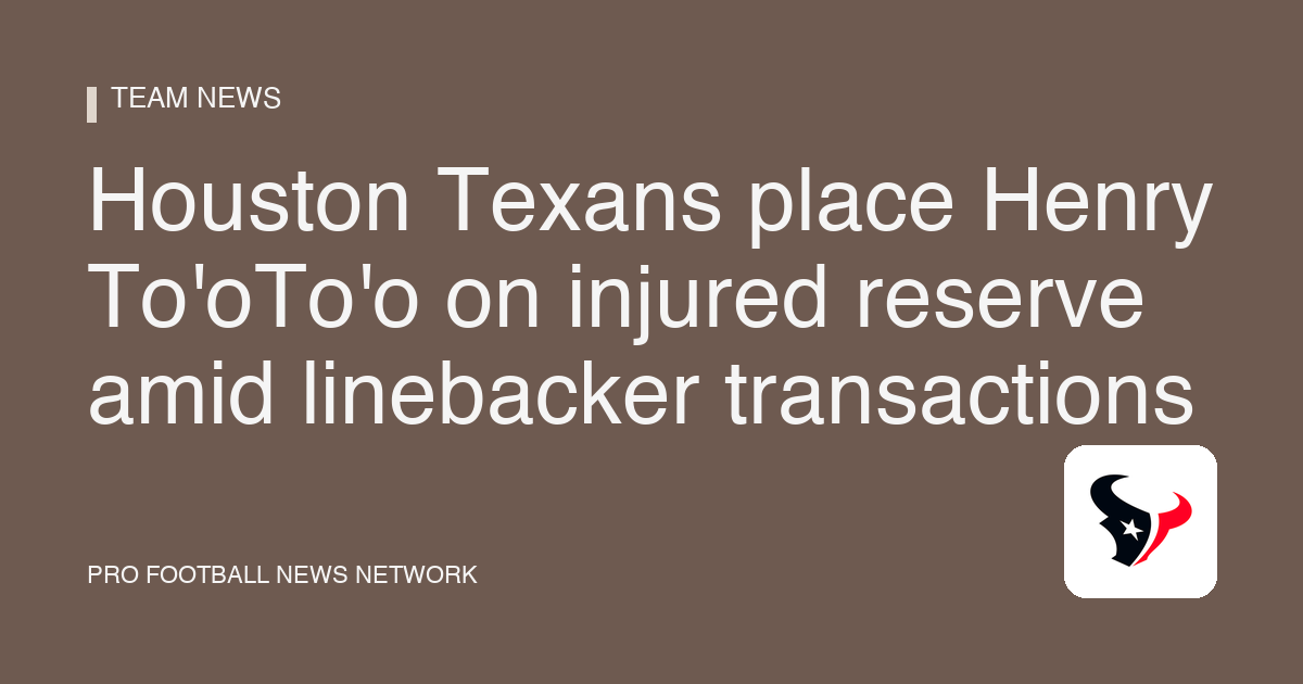 Houston Texans place Henry To'oTo'o on injured reserve amid linebacker transactions
