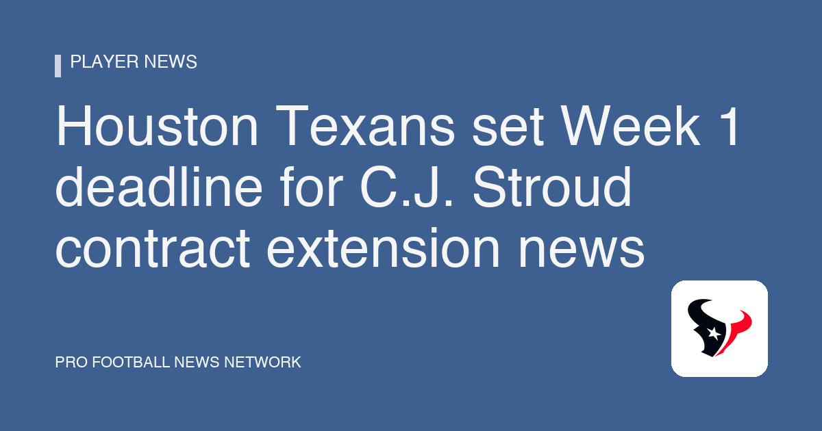 Houston Texans set Week 1 deadline for C.J. Stroud contract extension news