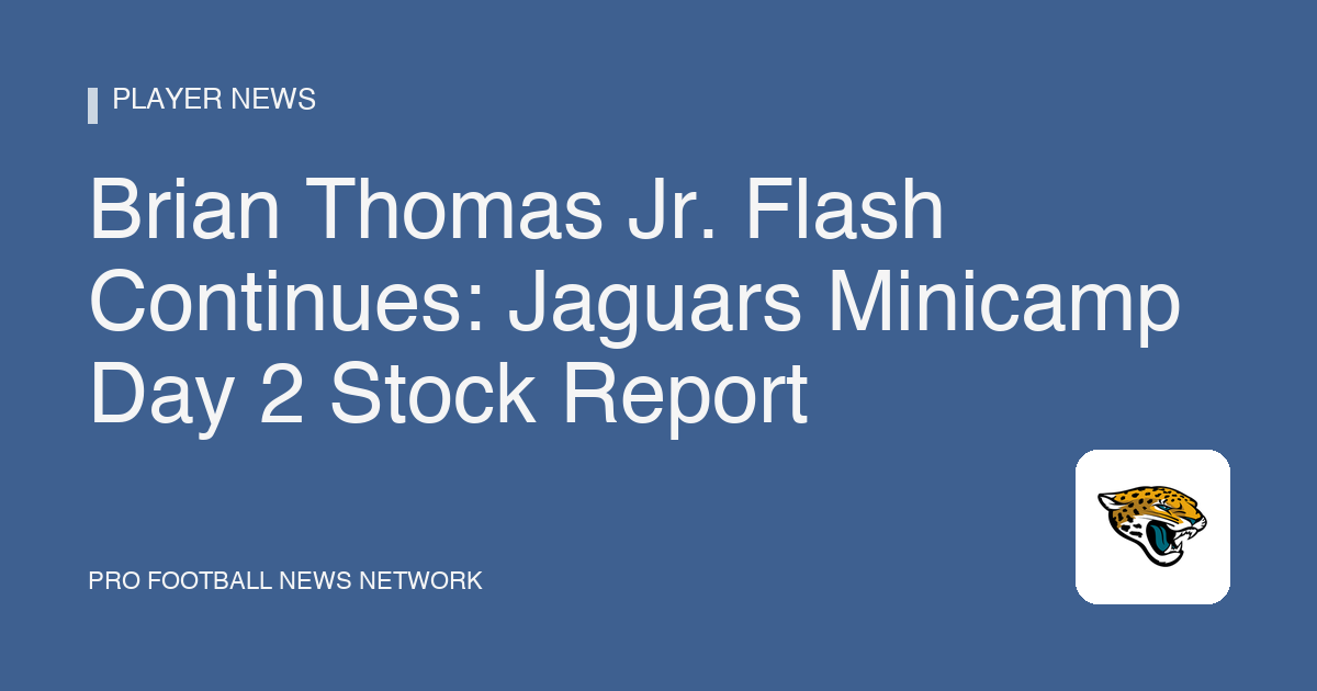 Brian Thomas Jr. Flash Continues: Jaguars Minicamp Day 2 Stock Report