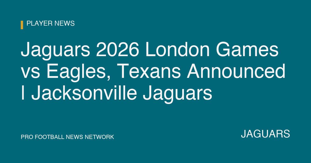 Jaguars 2026 London Games vs Eagles, Texans Announced | Jacksonville Jaguars