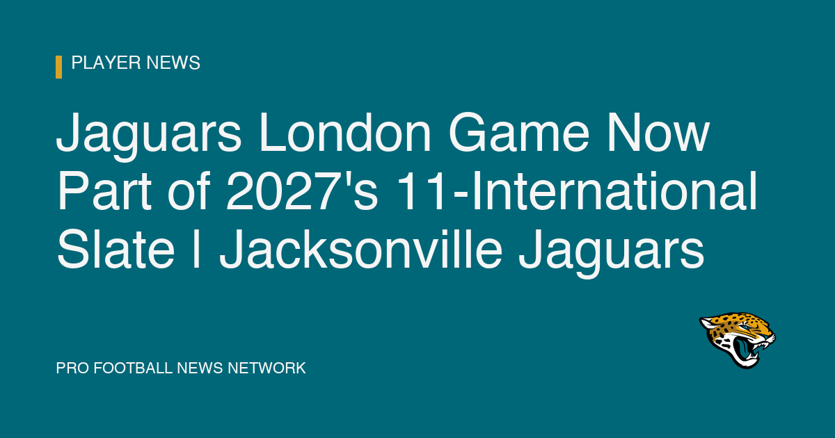 Jaguars London Game Now Part of 2027's 11-International Slate | Jacksonville Jaguars