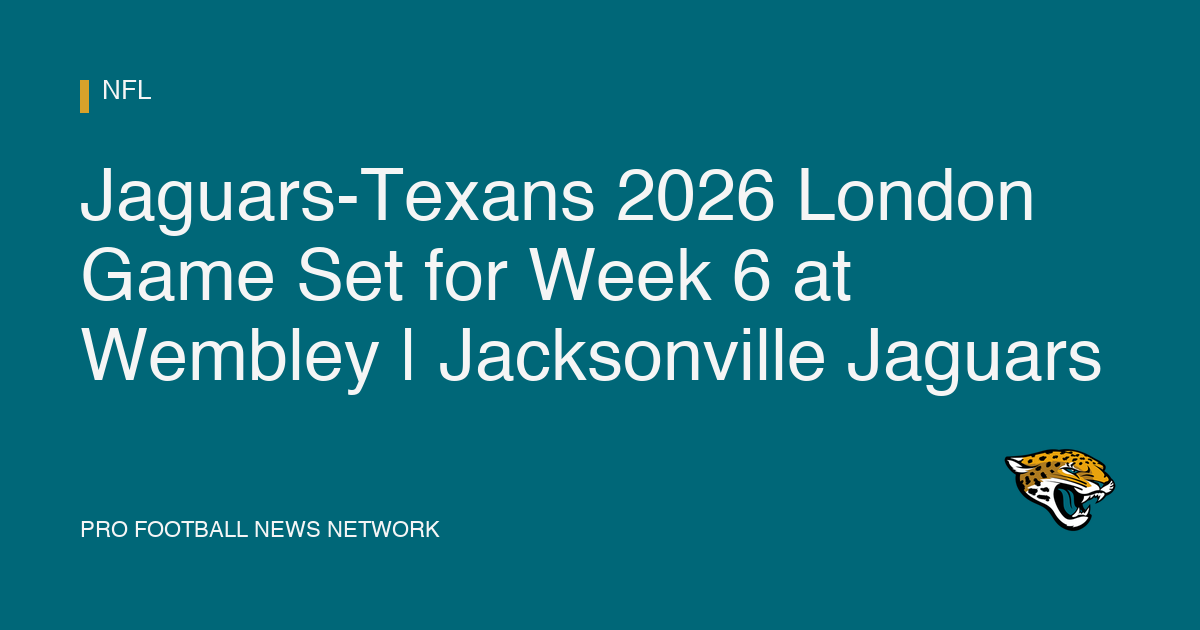 Jaguars-Texans 2026 London Game Set for Week 6 at Wembley | Jacksonville Jaguars