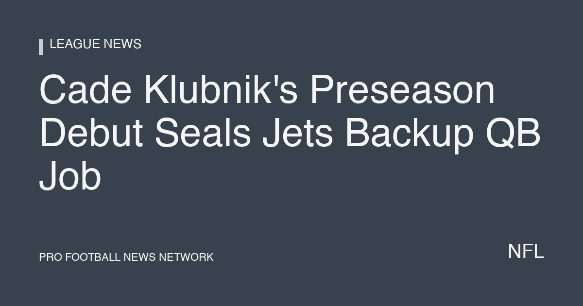 Cade Klubnik's Preseason Debut Seals Jets Backup QB Job