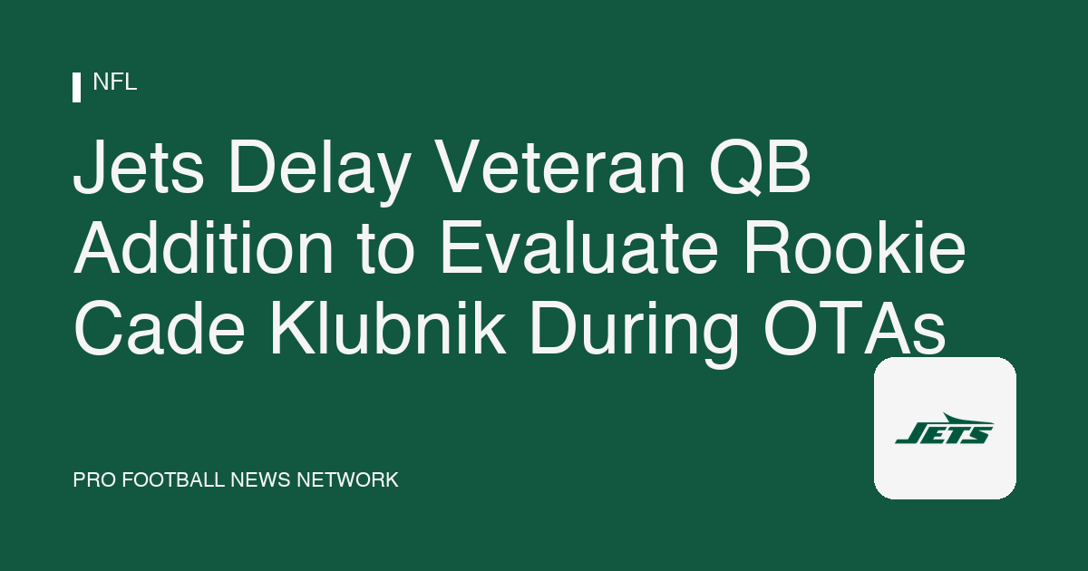 Jets Delay Veteran QB Addition to Evaluate Rookie Cade Klubnik During OTAs