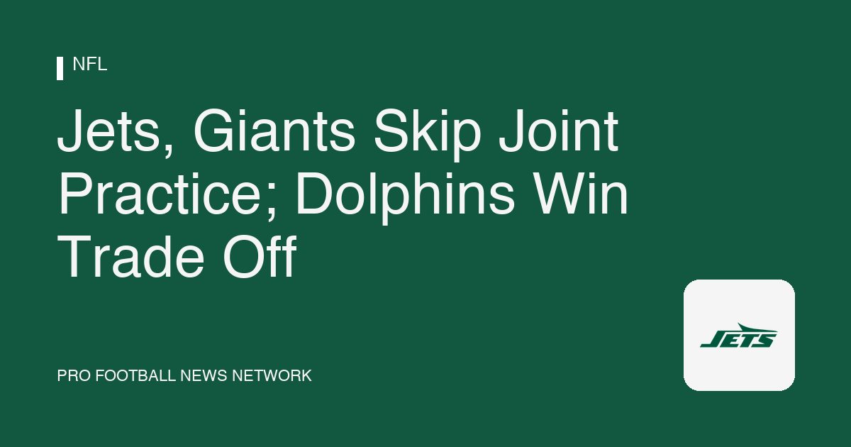 Jets, Giants Skip Joint Practice; Dolphins Win Trade Off
