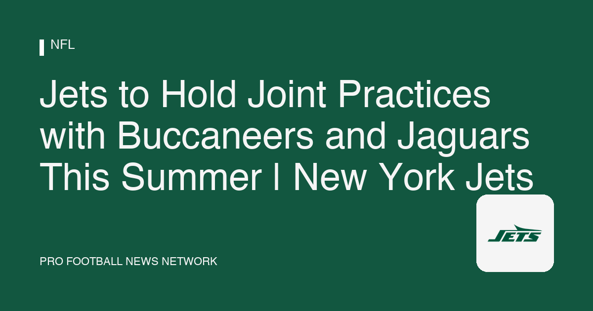 Jets to Hold Joint Practices with Buccaneers and Jaguars This Summer | New York Jets