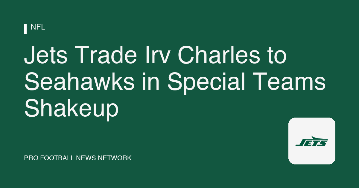 Jets Trade Irv Charles to Seahawks in Special Teams Shakeup