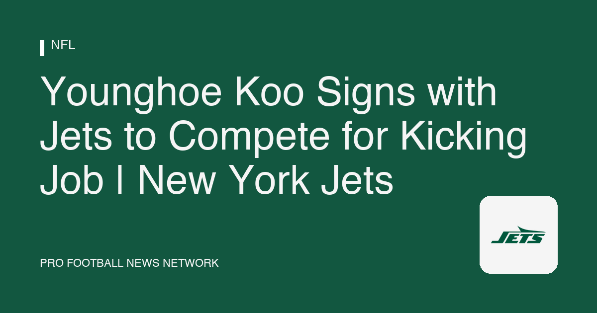 Younghoe Koo Signs with Jets to Compete for Kicking Job | New York Jets