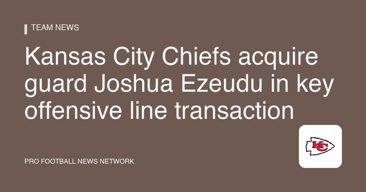 Kansas City Chiefs acquire guard Joshua Ezeudu in key offensive line transaction
