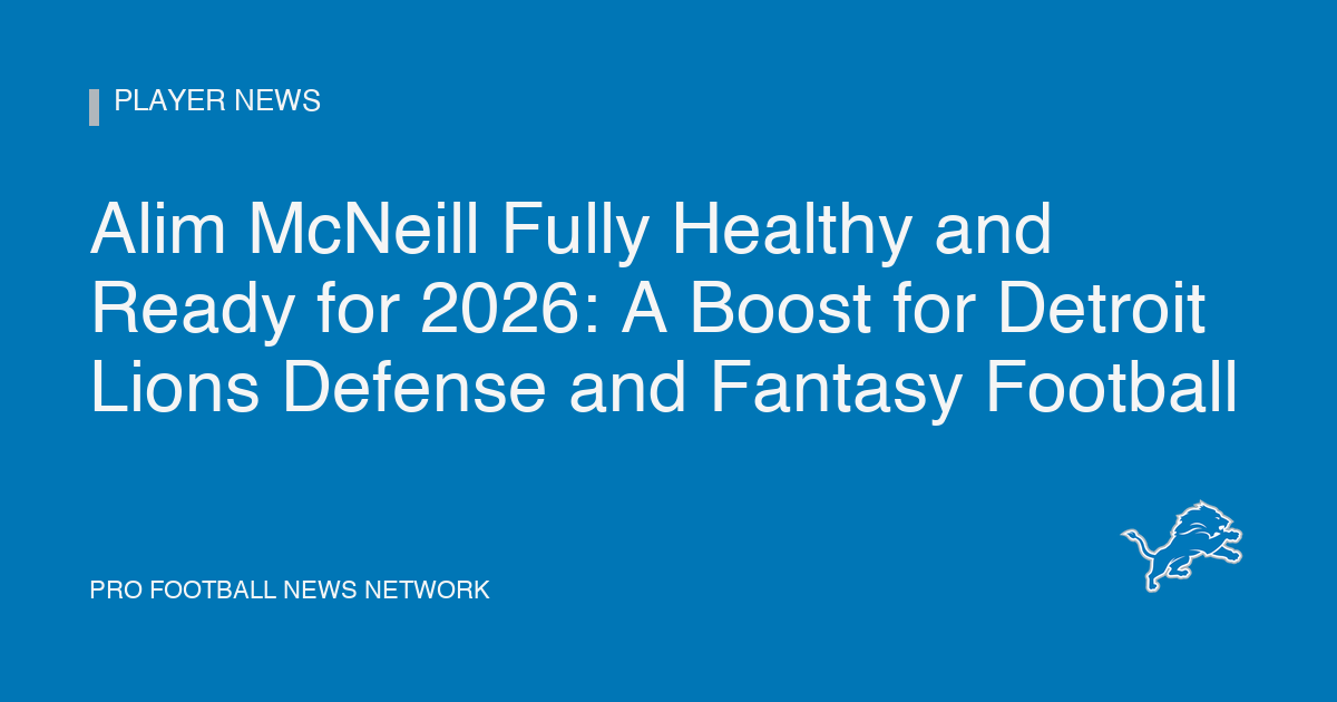 Alim McNeill Fully Healthy and Ready for 2026: A Boost for Detroit Lions Defense and Fantasy Football