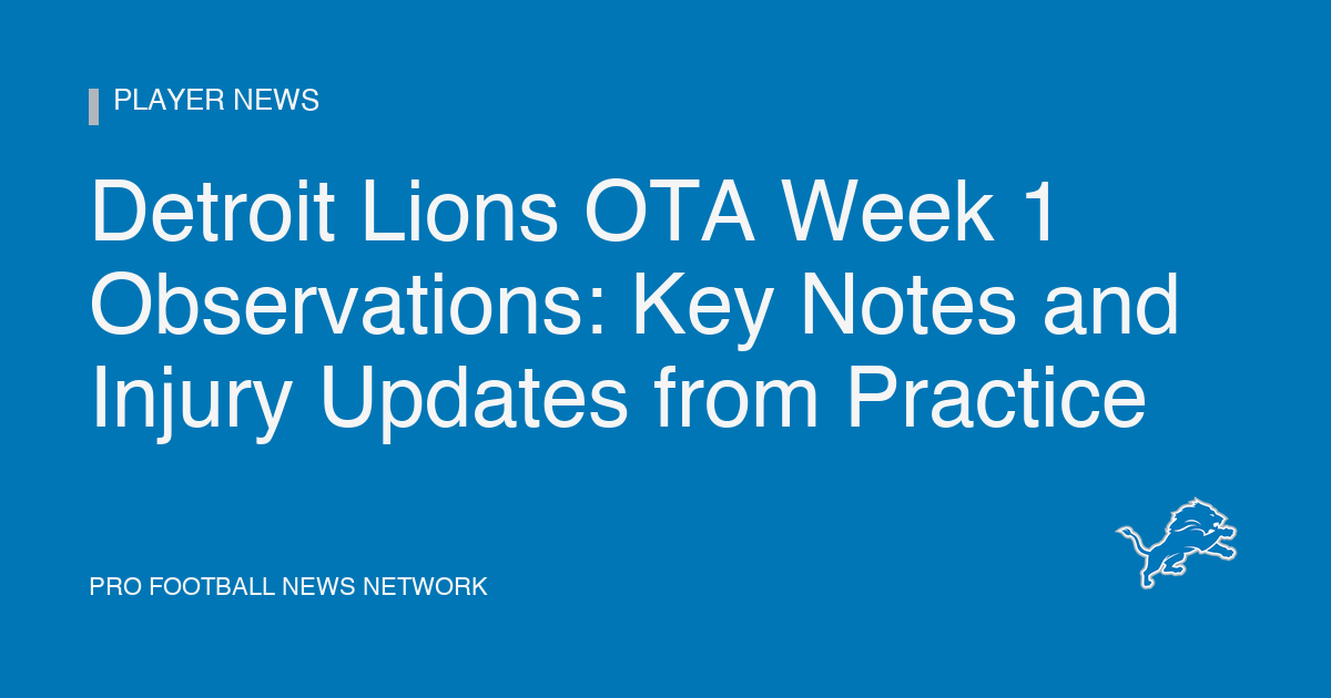 Detroit Lions OTA Week 1 Observations: Key Notes and Injury Updates from Practice