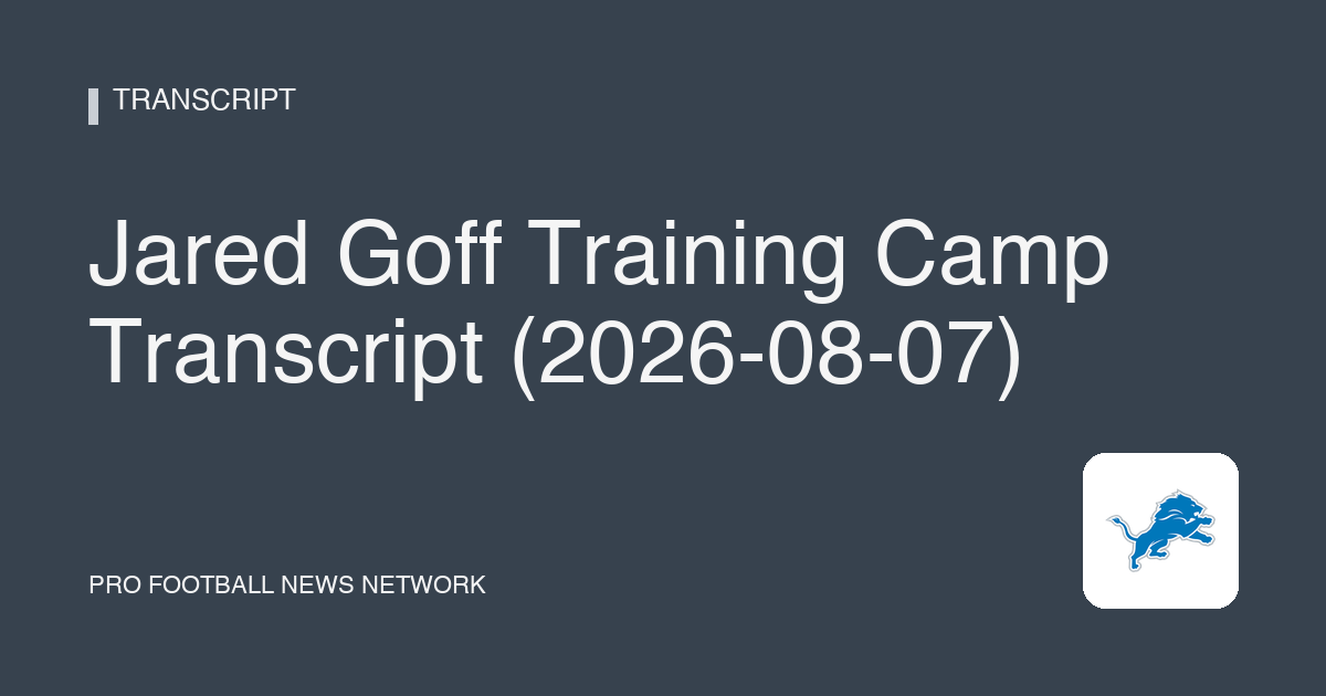 Jared Goff Training Camp Transcript (2026-08-07)
