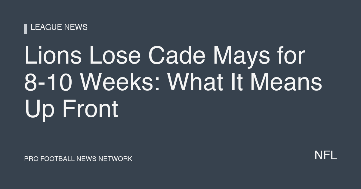 Lions Lose Cade Mays for 8-10 Weeks: What It Means Up Front