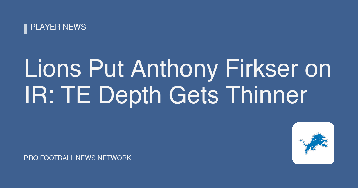 Lions Put Anthony Firkser on IR: TE Depth Gets Thinner