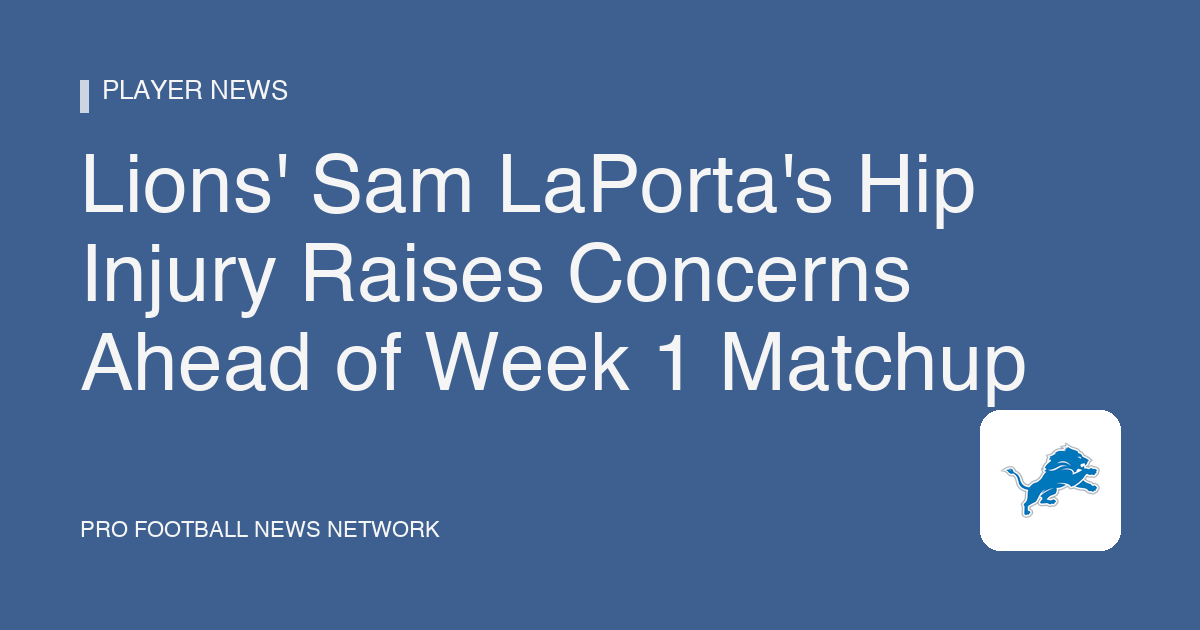 Lions' Sam LaPorta's Hip Injury Raises Concerns Ahead of Week 1 Matchup