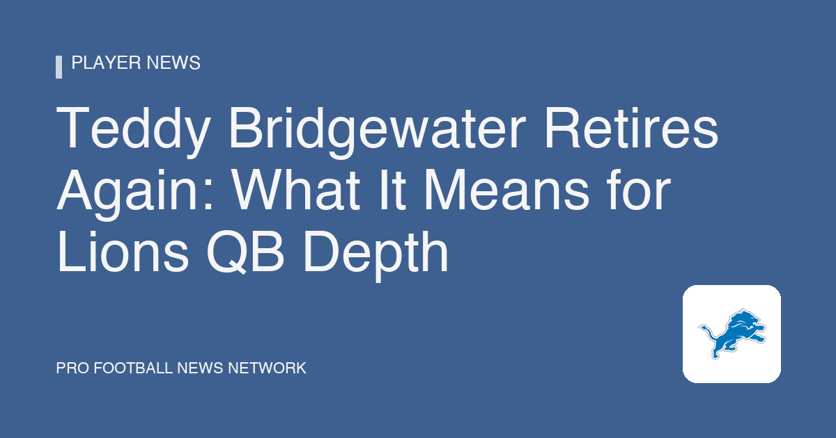 Teddy Bridgewater Retires Again: What It Means for Lions QB Depth
