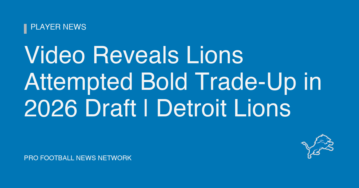 Video Reveals Lions Attempted Bold Trade-Up in 2026 Draft | Detroit Lions