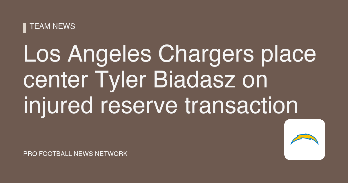 Los Angeles Chargers place center Tyler Biadasz on injured reserve transaction