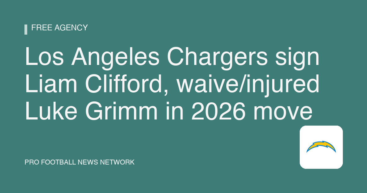 Los Angeles Chargers sign Liam Clifford, waive/injured Luke Grimm in 2026 move