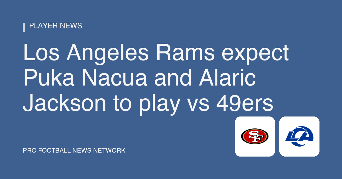 Los Angeles Rams expect Puka Nacua and Alaric Jackson to play vs 49ers